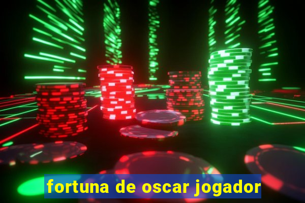 fortuna de oscar jogador